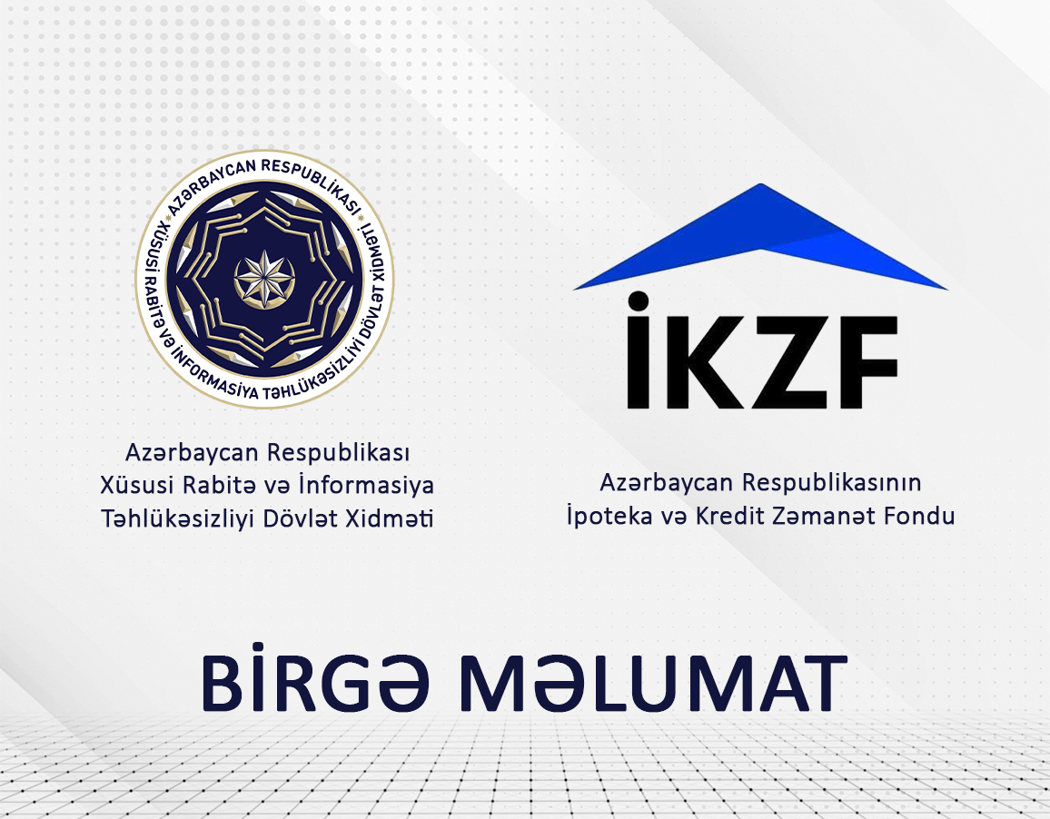 İpoteka və Kredit Zəmanət Fondunun və Xüsusi Rabitə və İnformasiya Təhlükəsizliyi Dövlət Xidmətinin birgə məlumatı